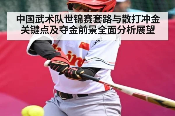 中国武术队世锦赛套路与散打冲金关键点及夺金前景全面分析展望